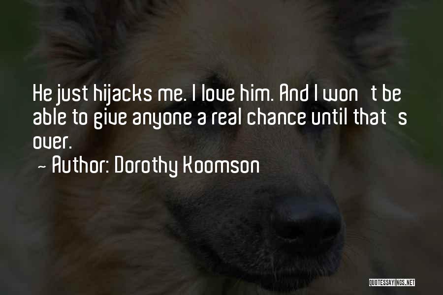 Dorothy Koomson Quotes: He Just Hijacks Me. I Love Him. And I Won't Be Able To Give Anyone A Real Chance Until That's