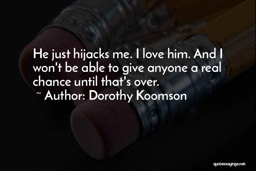 Dorothy Koomson Quotes: He Just Hijacks Me. I Love Him. And I Won't Be Able To Give Anyone A Real Chance Until That's