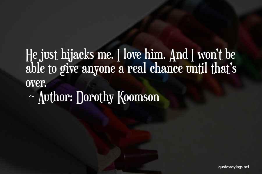 Dorothy Koomson Quotes: He Just Hijacks Me. I Love Him. And I Won't Be Able To Give Anyone A Real Chance Until That's