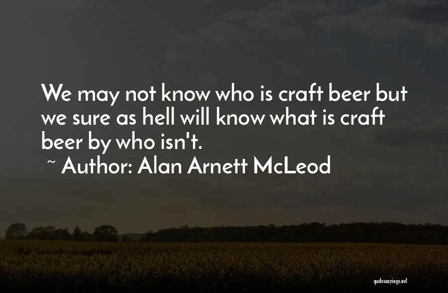 Alan Arnett McLeod Quotes: We May Not Know Who Is Craft Beer But We Sure As Hell Will Know What Is Craft Beer By
