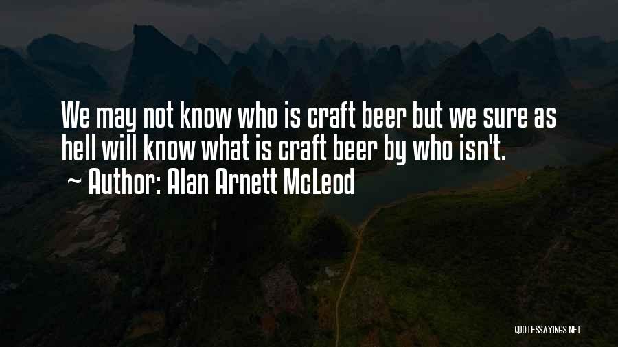 Alan Arnett McLeod Quotes: We May Not Know Who Is Craft Beer But We Sure As Hell Will Know What Is Craft Beer By