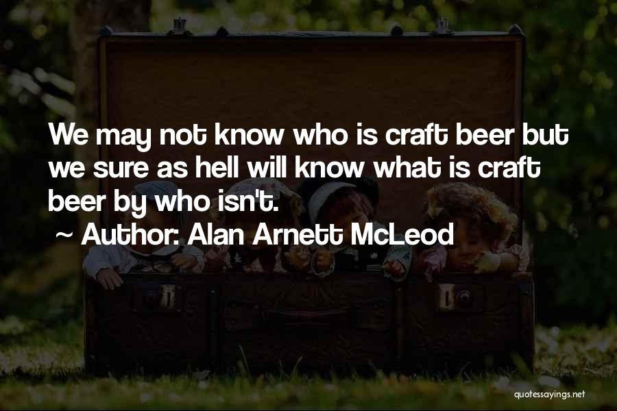 Alan Arnett McLeod Quotes: We May Not Know Who Is Craft Beer But We Sure As Hell Will Know What Is Craft Beer By
