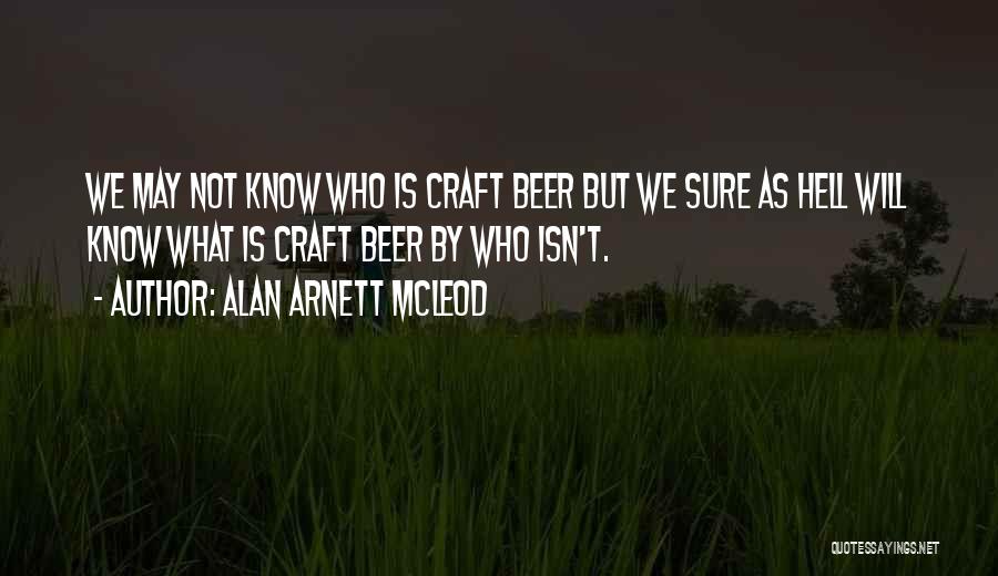 Alan Arnett McLeod Quotes: We May Not Know Who Is Craft Beer But We Sure As Hell Will Know What Is Craft Beer By