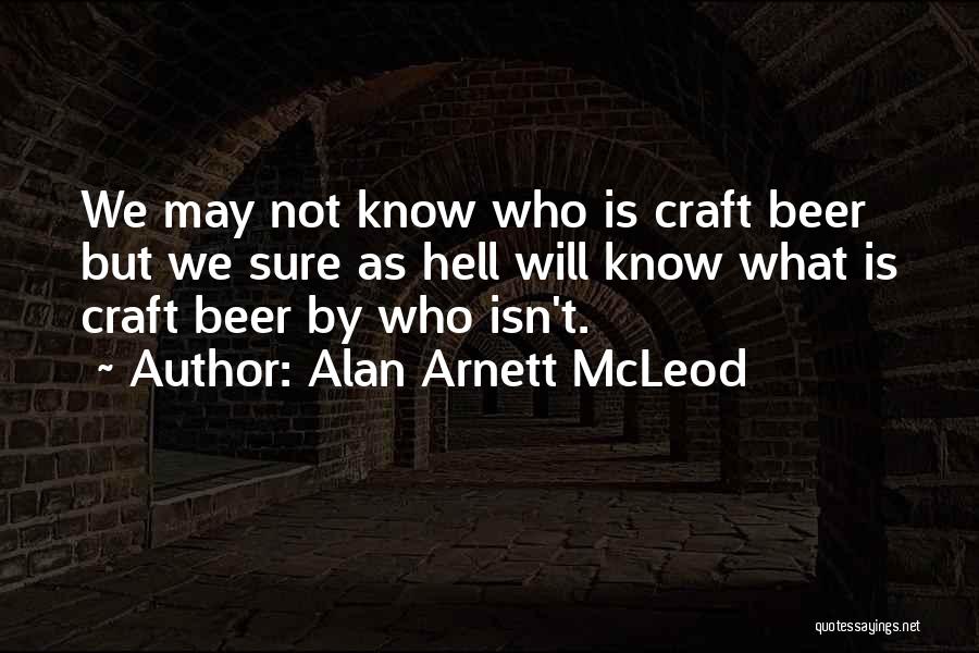 Alan Arnett McLeod Quotes: We May Not Know Who Is Craft Beer But We Sure As Hell Will Know What Is Craft Beer By