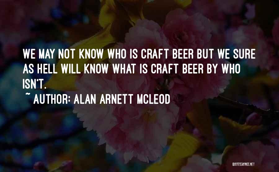 Alan Arnett McLeod Quotes: We May Not Know Who Is Craft Beer But We Sure As Hell Will Know What Is Craft Beer By