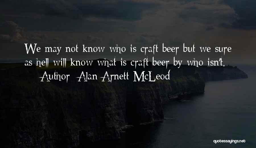 Alan Arnett McLeod Quotes: We May Not Know Who Is Craft Beer But We Sure As Hell Will Know What Is Craft Beer By