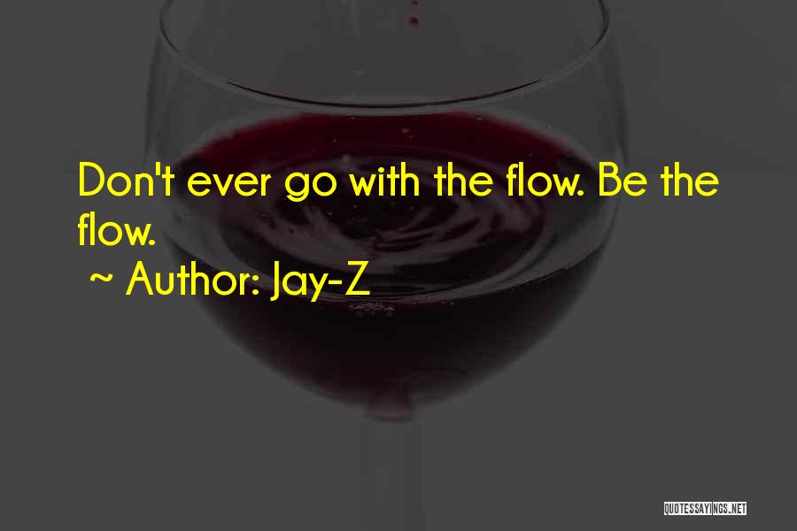 Jay-Z Quotes: Don't Ever Go With The Flow. Be The Flow.