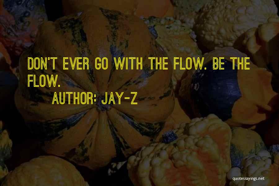 Jay-Z Quotes: Don't Ever Go With The Flow. Be The Flow.
