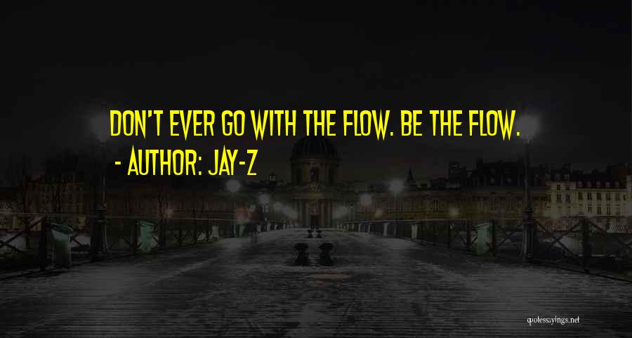 Jay-Z Quotes: Don't Ever Go With The Flow. Be The Flow.