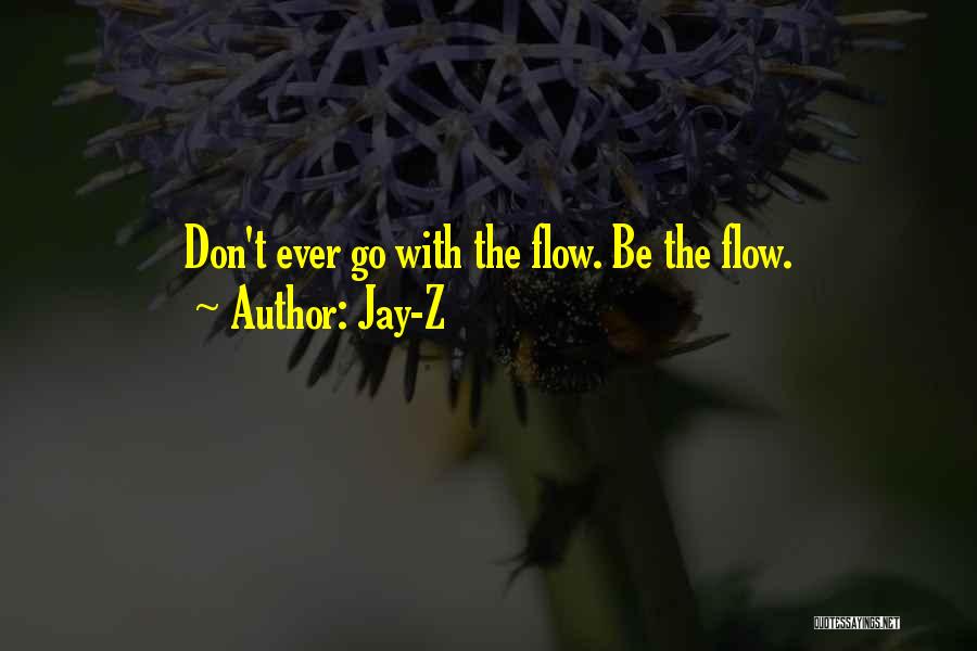 Jay-Z Quotes: Don't Ever Go With The Flow. Be The Flow.