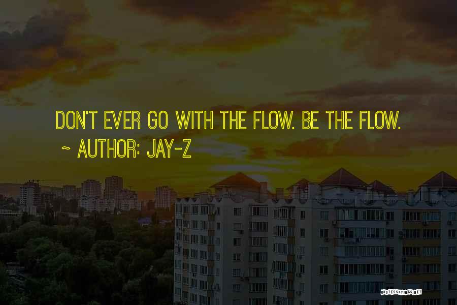 Jay-Z Quotes: Don't Ever Go With The Flow. Be The Flow.