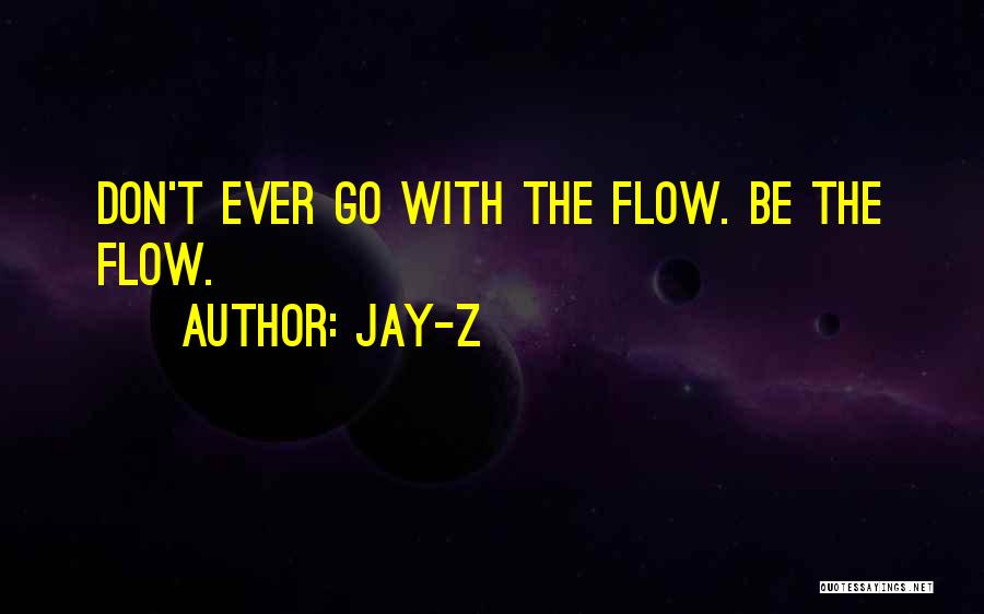 Jay-Z Quotes: Don't Ever Go With The Flow. Be The Flow.