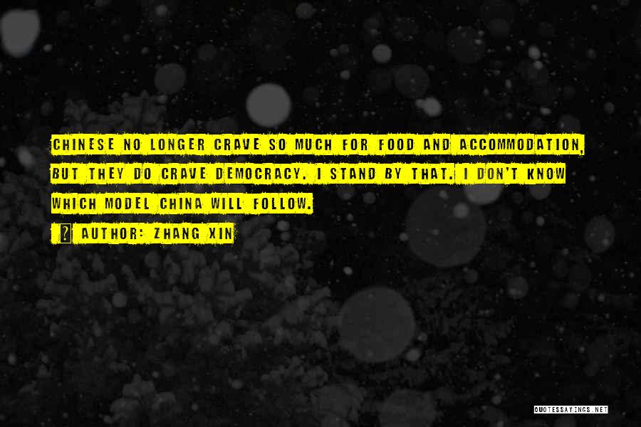 Zhang Xin Quotes: Chinese No Longer Crave So Much For Food And Accommodation, But They Do Crave Democracy. I Stand By That. I