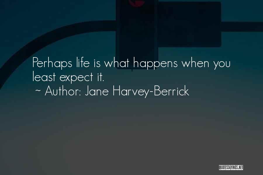 Jane Harvey-Berrick Quotes: Perhaps Life Is What Happens When You Least Expect It.