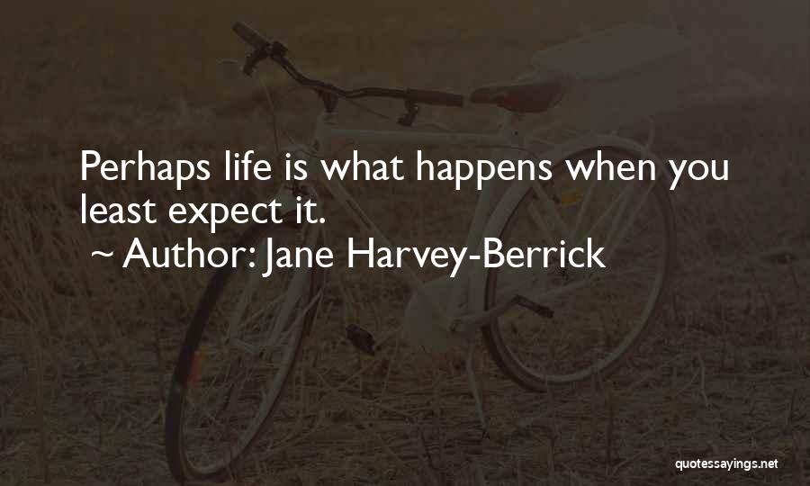 Jane Harvey-Berrick Quotes: Perhaps Life Is What Happens When You Least Expect It.