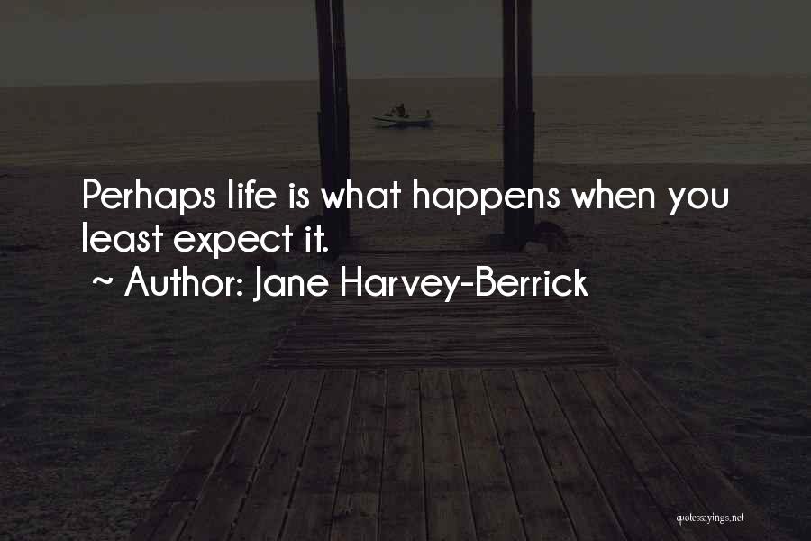 Jane Harvey-Berrick Quotes: Perhaps Life Is What Happens When You Least Expect It.