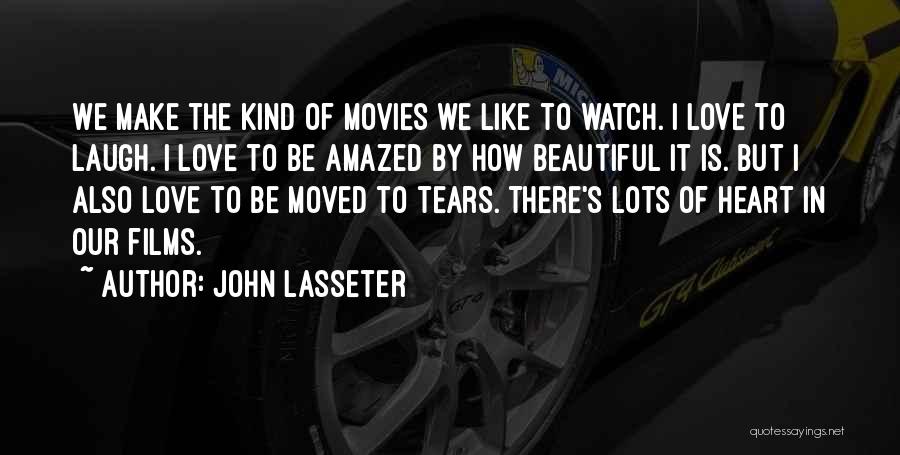 John Lasseter Quotes: We Make The Kind Of Movies We Like To Watch. I Love To Laugh. I Love To Be Amazed By