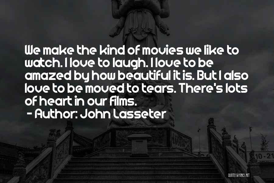 John Lasseter Quotes: We Make The Kind Of Movies We Like To Watch. I Love To Laugh. I Love To Be Amazed By