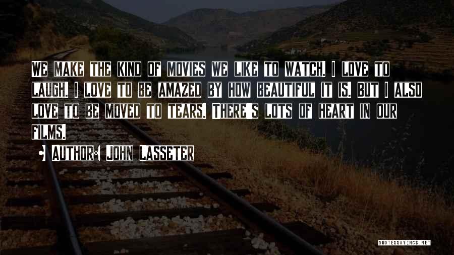 John Lasseter Quotes: We Make The Kind Of Movies We Like To Watch. I Love To Laugh. I Love To Be Amazed By