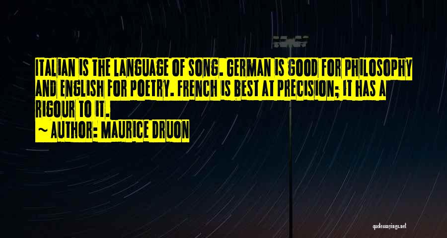 Maurice Druon Quotes: Italian Is The Language Of Song. German Is Good For Philosophy And English For Poetry. French Is Best At Precision;