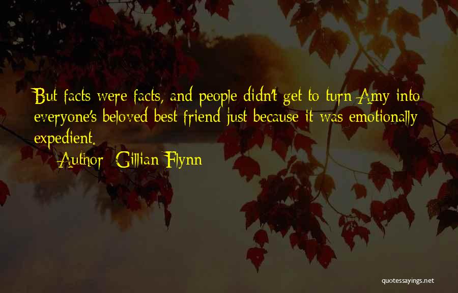 Gillian Flynn Quotes: But Facts Were Facts, And People Didn't Get To Turn Amy Into Everyone's Beloved Best Friend Just Because It Was