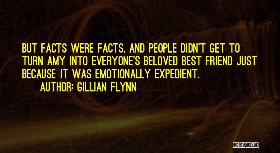 Gillian Flynn Quotes: But Facts Were Facts, And People Didn't Get To Turn Amy Into Everyone's Beloved Best Friend Just Because It Was