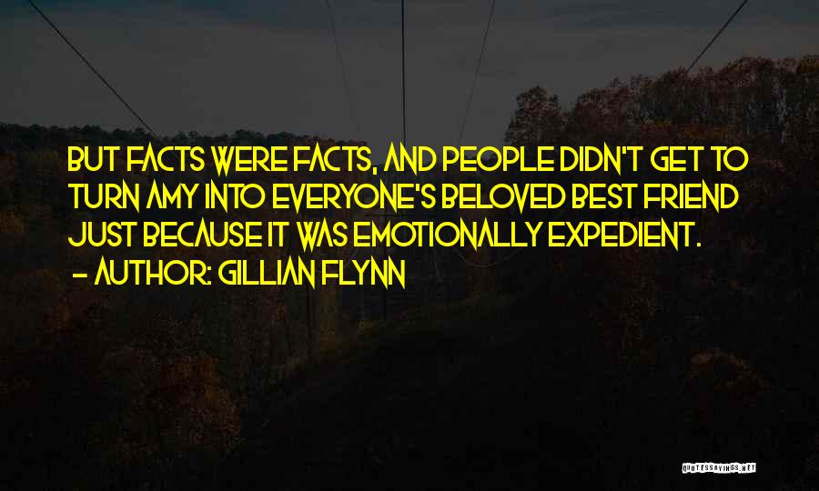 Gillian Flynn Quotes: But Facts Were Facts, And People Didn't Get To Turn Amy Into Everyone's Beloved Best Friend Just Because It Was