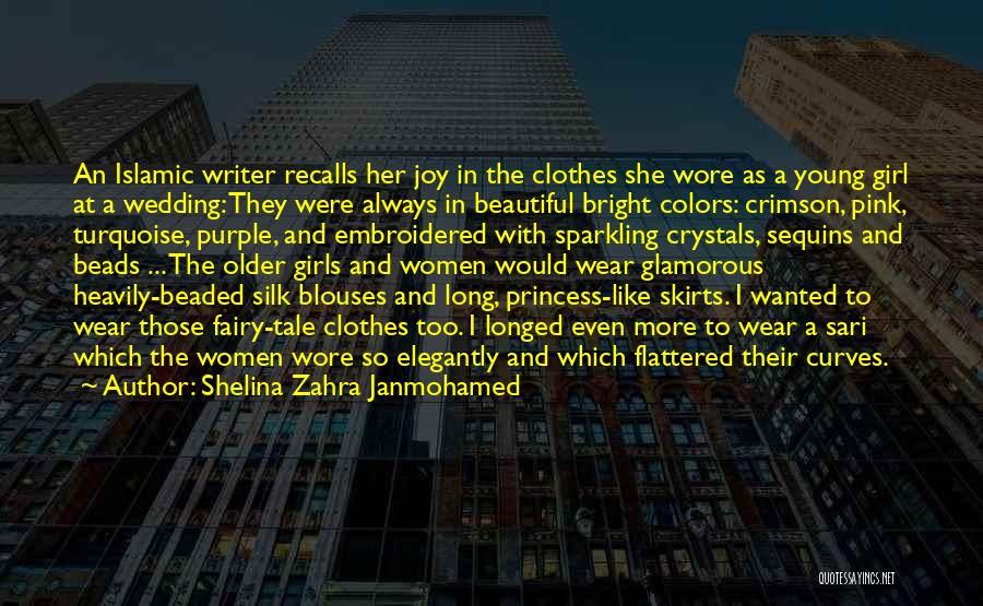 Shelina Zahra Janmohamed Quotes: An Islamic Writer Recalls Her Joy In The Clothes She Wore As A Young Girl At A Wedding: They Were