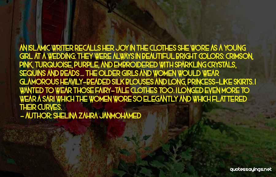 Shelina Zahra Janmohamed Quotes: An Islamic Writer Recalls Her Joy In The Clothes She Wore As A Young Girl At A Wedding: They Were