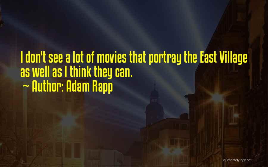 Adam Rapp Quotes: I Don't See A Lot Of Movies That Portray The East Village As Well As I Think They Can.