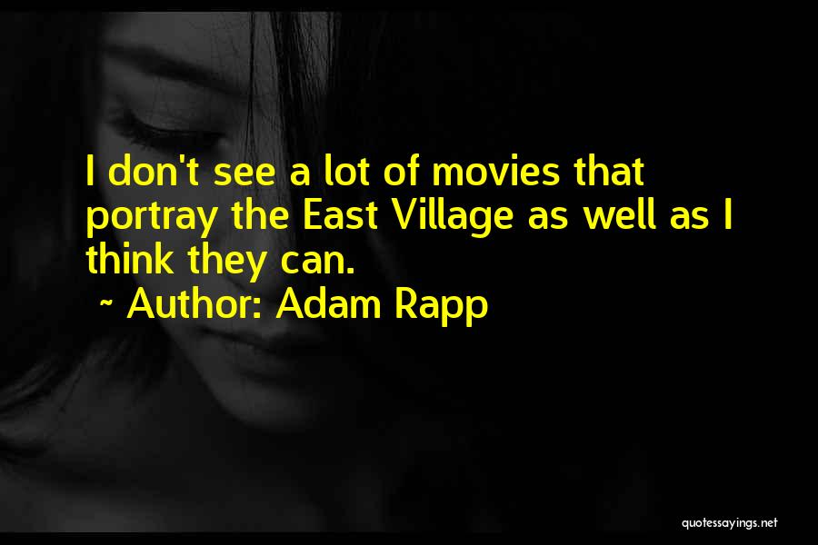 Adam Rapp Quotes: I Don't See A Lot Of Movies That Portray The East Village As Well As I Think They Can.