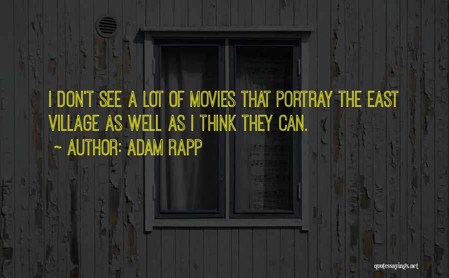Adam Rapp Quotes: I Don't See A Lot Of Movies That Portray The East Village As Well As I Think They Can.