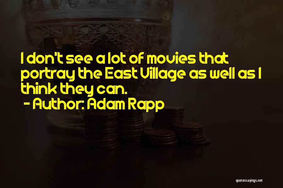 Adam Rapp Quotes: I Don't See A Lot Of Movies That Portray The East Village As Well As I Think They Can.