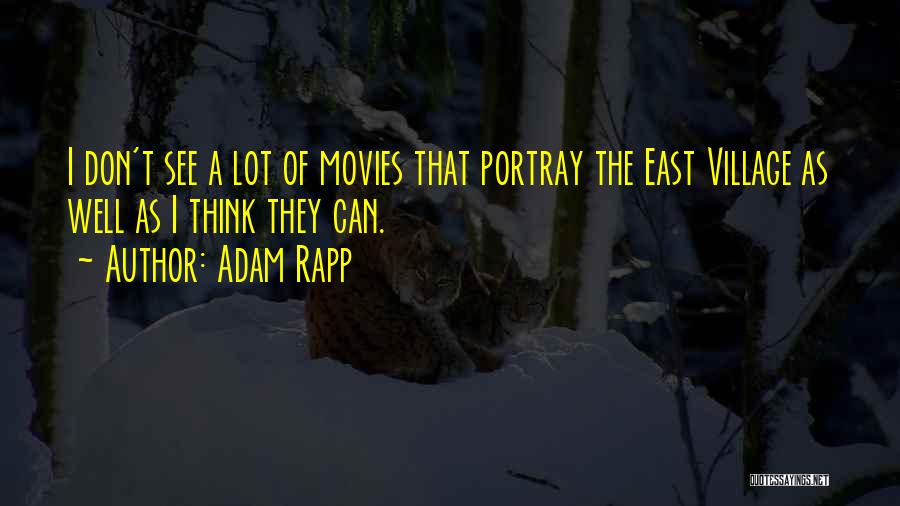 Adam Rapp Quotes: I Don't See A Lot Of Movies That Portray The East Village As Well As I Think They Can.