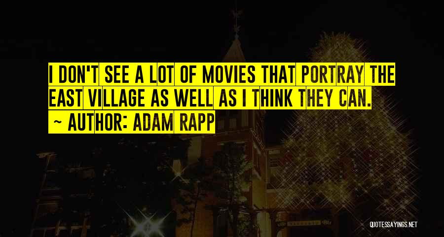 Adam Rapp Quotes: I Don't See A Lot Of Movies That Portray The East Village As Well As I Think They Can.