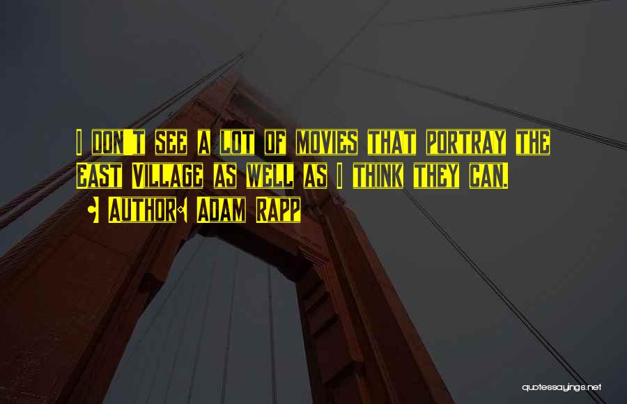 Adam Rapp Quotes: I Don't See A Lot Of Movies That Portray The East Village As Well As I Think They Can.