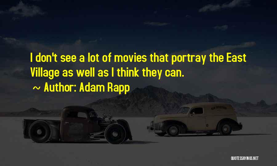 Adam Rapp Quotes: I Don't See A Lot Of Movies That Portray The East Village As Well As I Think They Can.