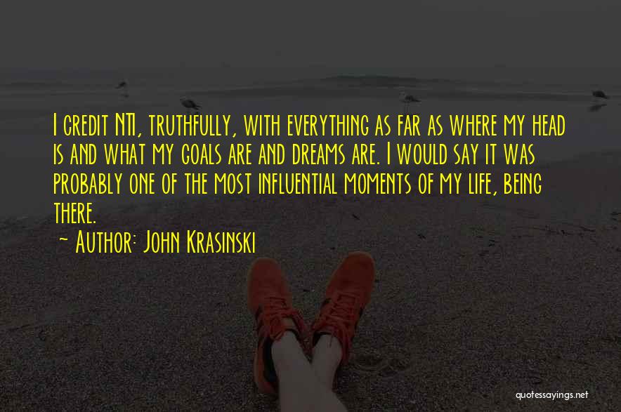 John Krasinski Quotes: I Credit Nti, Truthfully, With Everything As Far As Where My Head Is And What My Goals Are And Dreams