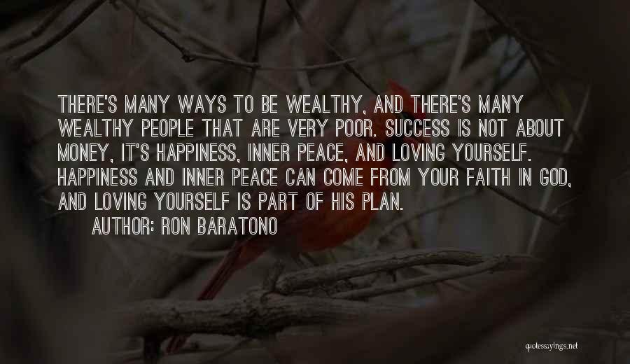 Ron Baratono Quotes: There's Many Ways To Be Wealthy, And There's Many Wealthy People That Are Very Poor. Success Is Not About Money,