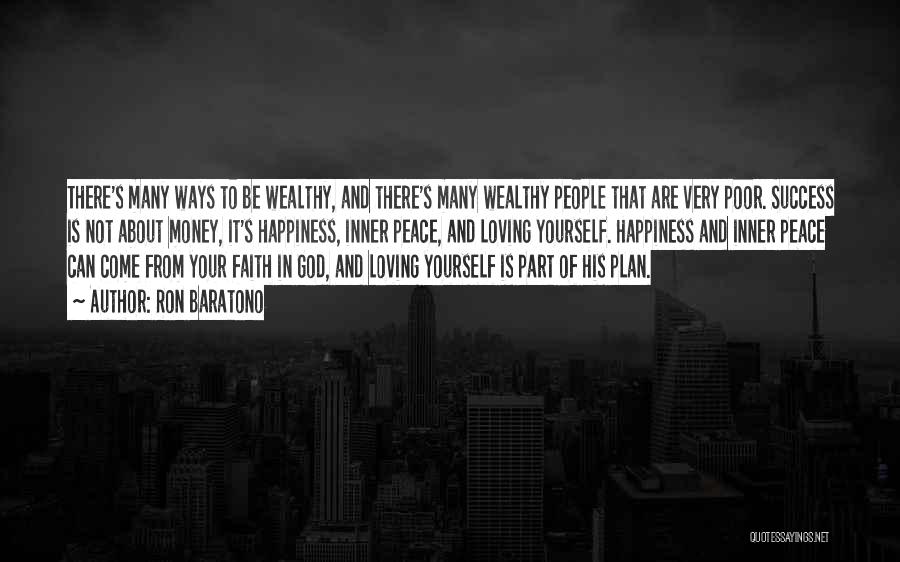 Ron Baratono Quotes: There's Many Ways To Be Wealthy, And There's Many Wealthy People That Are Very Poor. Success Is Not About Money,