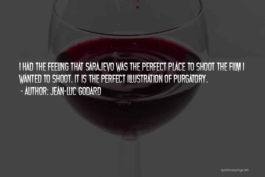 Jean-Luc Godard Quotes: I Had The Feeling That Sarajevo Was The Perfect Place To Shoot The Film I Wanted To Shoot. It Is