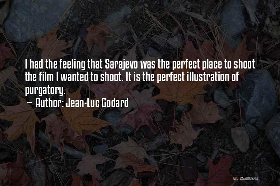 Jean-Luc Godard Quotes: I Had The Feeling That Sarajevo Was The Perfect Place To Shoot The Film I Wanted To Shoot. It Is