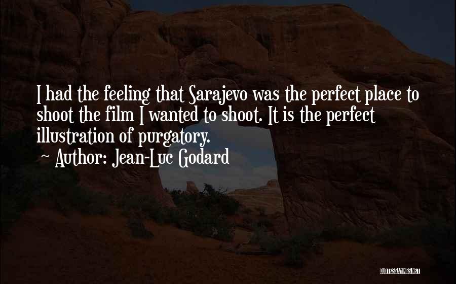 Jean-Luc Godard Quotes: I Had The Feeling That Sarajevo Was The Perfect Place To Shoot The Film I Wanted To Shoot. It Is