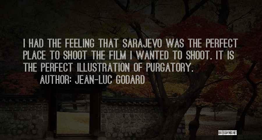 Jean-Luc Godard Quotes: I Had The Feeling That Sarajevo Was The Perfect Place To Shoot The Film I Wanted To Shoot. It Is