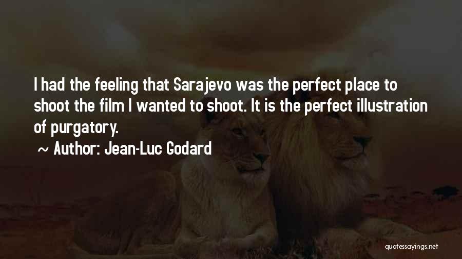 Jean-Luc Godard Quotes: I Had The Feeling That Sarajevo Was The Perfect Place To Shoot The Film I Wanted To Shoot. It Is