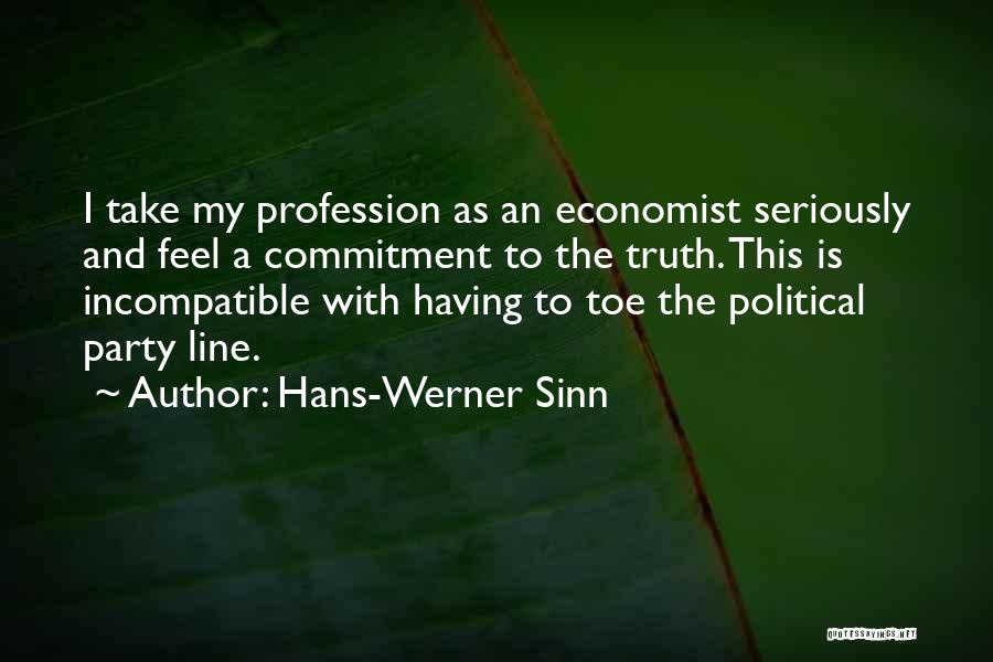 Hans-Werner Sinn Quotes: I Take My Profession As An Economist Seriously And Feel A Commitment To The Truth. This Is Incompatible With Having