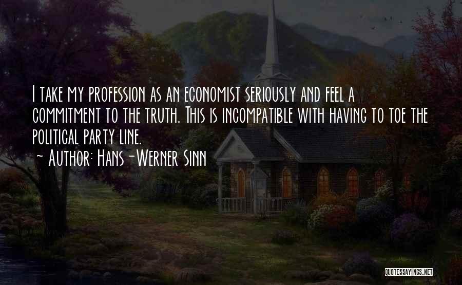 Hans-Werner Sinn Quotes: I Take My Profession As An Economist Seriously And Feel A Commitment To The Truth. This Is Incompatible With Having