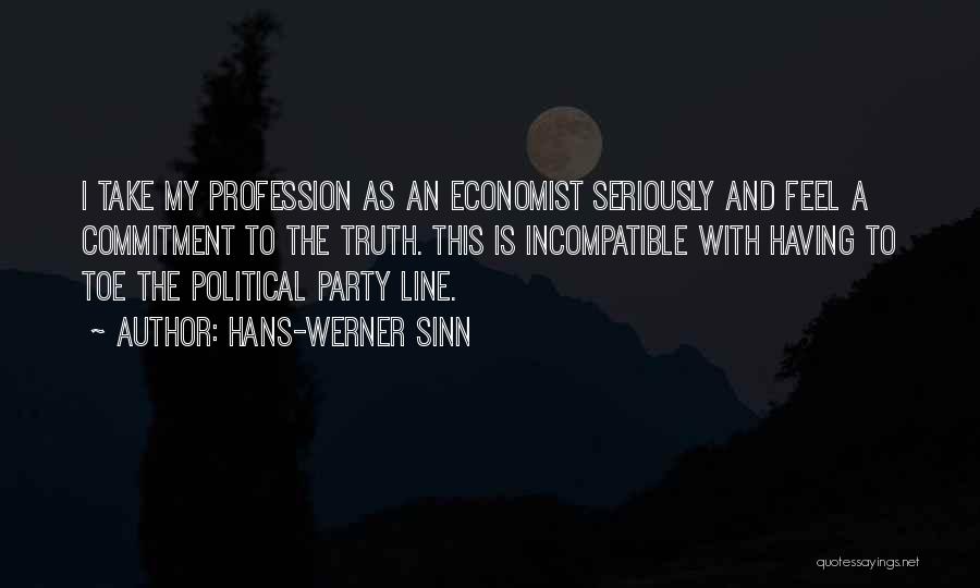 Hans-Werner Sinn Quotes: I Take My Profession As An Economist Seriously And Feel A Commitment To The Truth. This Is Incompatible With Having