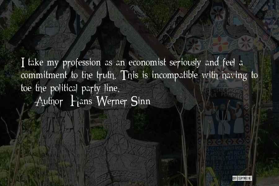 Hans-Werner Sinn Quotes: I Take My Profession As An Economist Seriously And Feel A Commitment To The Truth. This Is Incompatible With Having