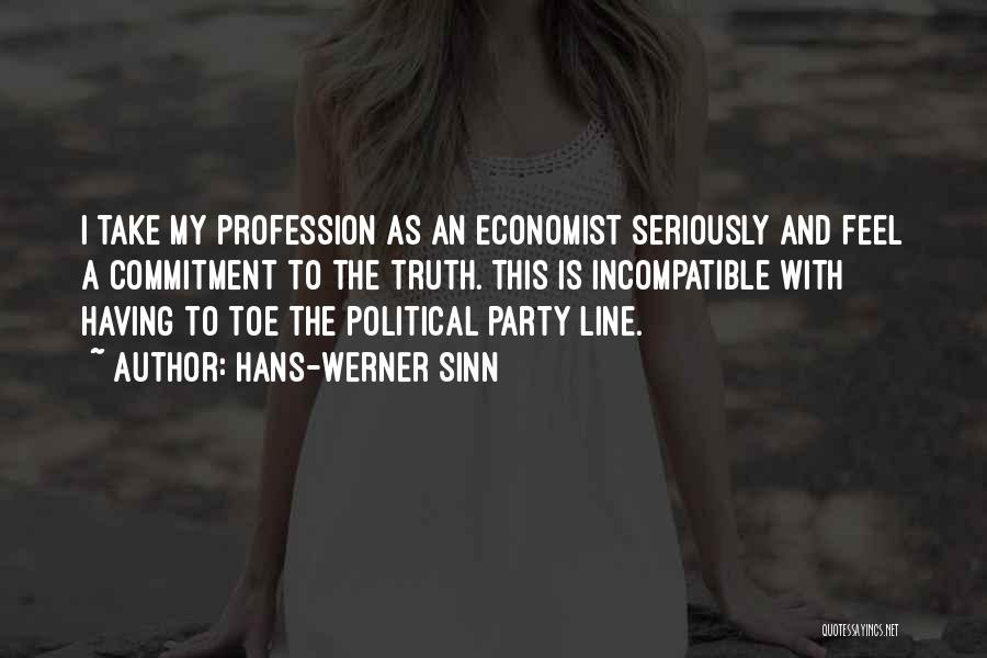 Hans-Werner Sinn Quotes: I Take My Profession As An Economist Seriously And Feel A Commitment To The Truth. This Is Incompatible With Having